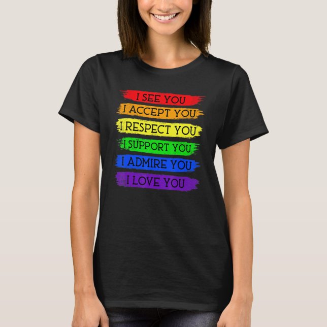I See Accept Respect Support Admire Love You Gay P T-Shirt (Front)