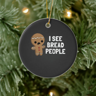 I See Bread People Funny Christmas Gingerbread Ceramic Ornament
