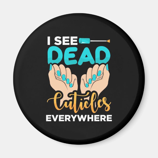I See Cuticles Everywhere Magnet (Front)