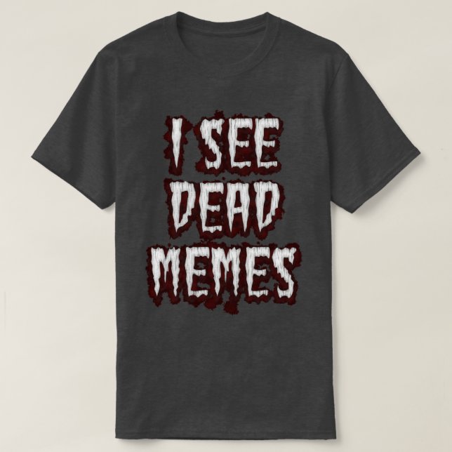 I See Dead Memes T-Shirt (Design Front)