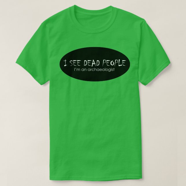 I See Dead People Archaeologist T-Shirt (Design Front)