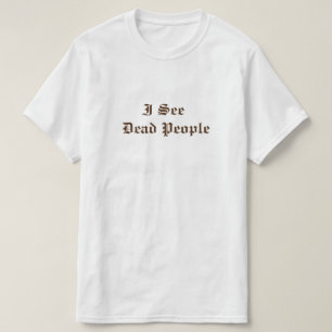 i see dead people T-Shirt