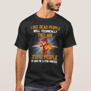 I See Dead People Well Technically They're Stupid  T-Shirt