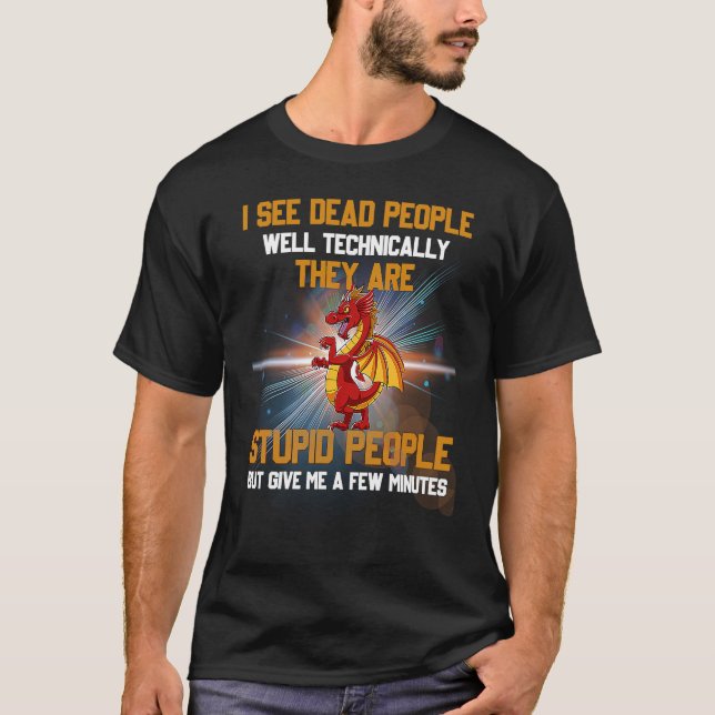 I See Dead People Well Technically They're Stupid  T-Shirt (Front)