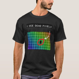 I see dead pixels for Nerds Geeks Techies Programm T-Shirt