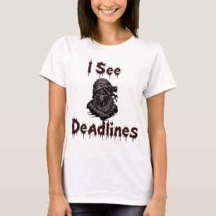 I See Deadlines – Funny Dark Humor T-Shirt