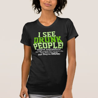 I See Drunk People They're Everywhere! T-Shirt
