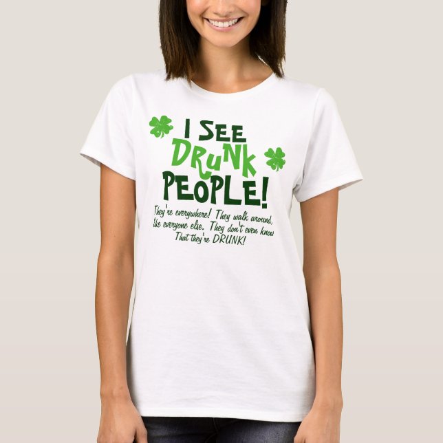 I See Drunk People They're Everywhere. T-Shirt (Front)
