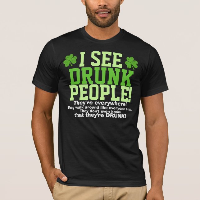 I See Drunk People They're Everywhere! T-Shirt (Front)