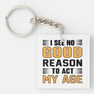 I See No Good Reason To Act My Age Funny Saying Key Ring