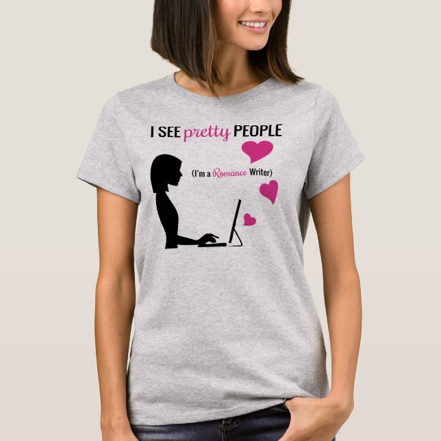 I see pretty people (I'm a romance writer) T-Shirt (Front)
