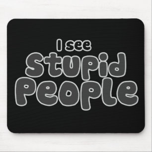I see Stupid People Mouse Pad
