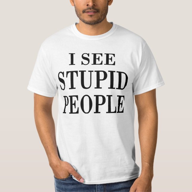 I See Stupid People T-Shirt (Front)