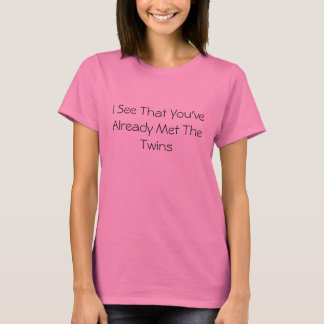 I See That You've Already Met The Twins T-Shirt