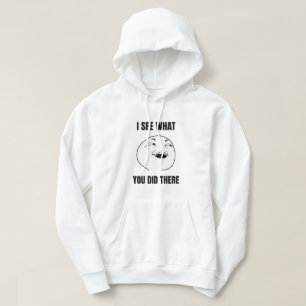 I See What You Did There Meme Hoodie