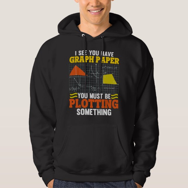 I See You Have Graph Paper Plotting Math Pun Funny Hoodie (Front)