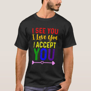 I See You I Love You I Accept You - Lgbtq Communit T-Shirt