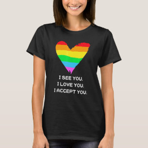 I See You I Love You I Accept You Lgbtq Heart Ally T-Shirt
