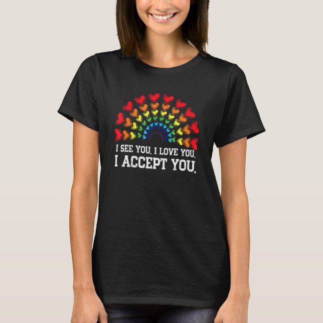 I See You I Love You I Accept You Lgbtq Right T-Shirt (Front)