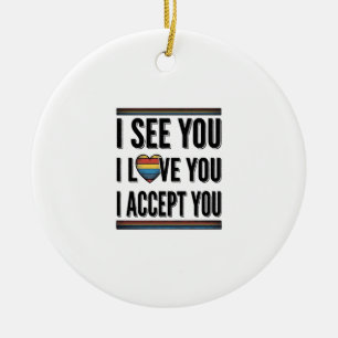 I See You Love You Accept You Pride Shirt Design_1 Ceramic Ornament