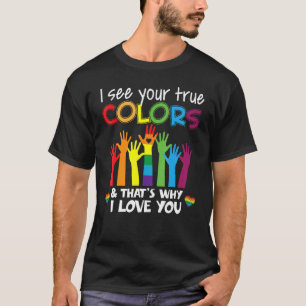 I See Your True Colours Rainbow And That's Why I L T-Shirt
