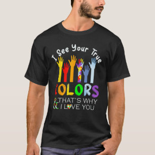 I See Your True Colours That s Why I Love You Auti T-Shirt