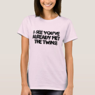 I See You've Already Met The Twins! T-Shirt