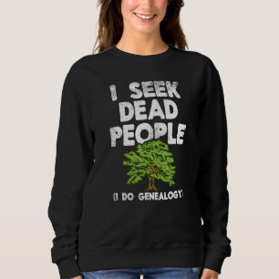 I Seek Dead People Family History Genealogist Gene Sweatshirt