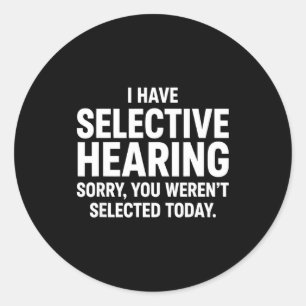 I selective hearing sorry you weren't selected tod classic round sticker