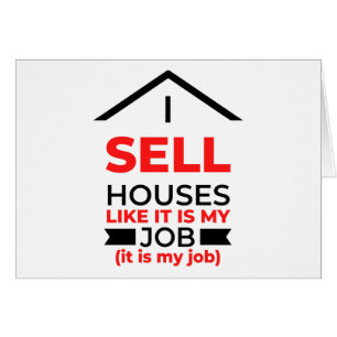 I Sell Houses Like It Is My Job 2