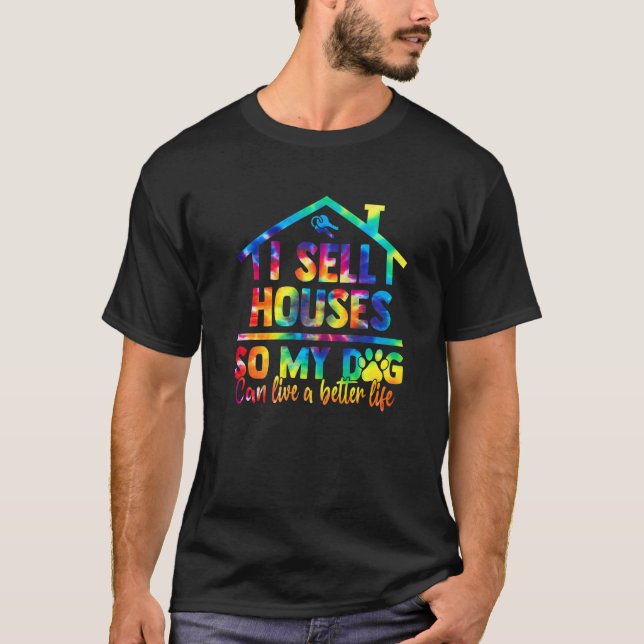I Sell Houses So My Dog Can Live A Better Life Rea T-Shirt (Front)