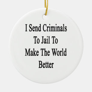 I Send Criminals To Jail To Make The World Better Ceramic Ornament