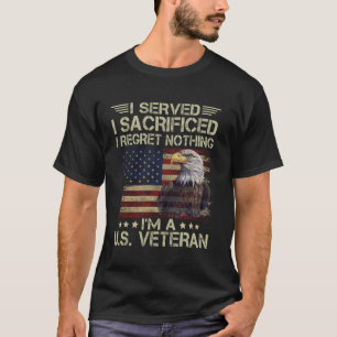 I Served I Sacrificed I Regret Nothing - Proud Eag T-Shirt