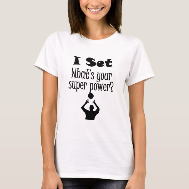 I Set (Volleyball) What’s Your Super Power? T-Shirt (Front)