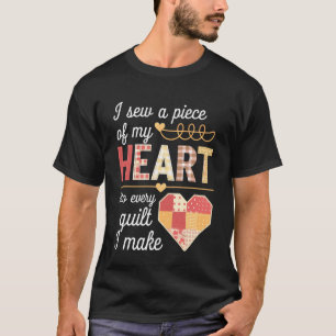 I Sew a Piece of My Heart Into Every Quilt I Make T-Shirt