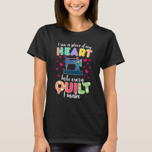 I Sew A Piece Of My Heart Quilting Lover Quilters  T-Shirt