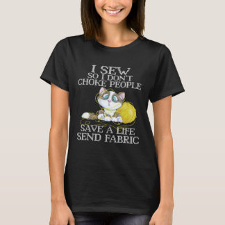 I Sew So I Don't Choke People Save A Life Send Fab T-Shirt