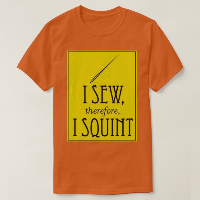I Sew Therefore I Squint 1  T-Shirt (Design Front)