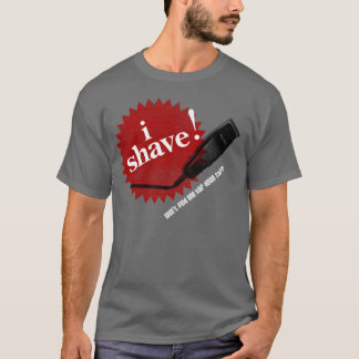 I Shave! Funny T-shirt