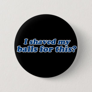 I Shaved my Balls for this? 6 Cm Round Badge