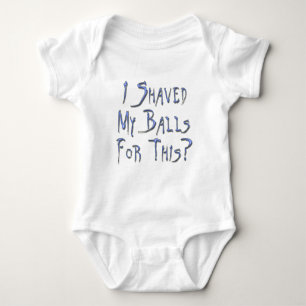 I shaved my Balls for this? Baby Bodysuit