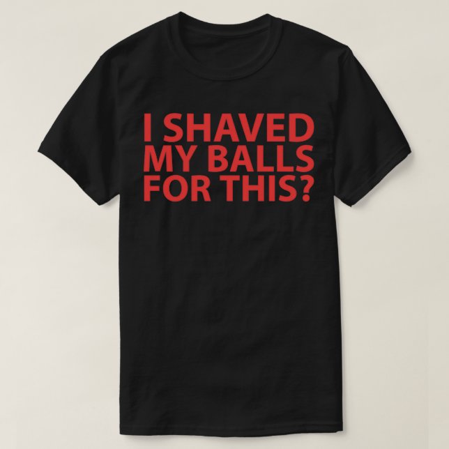 I Shaved My Balls For This Birds Of Prey 1 T-Shirt (Design Front)