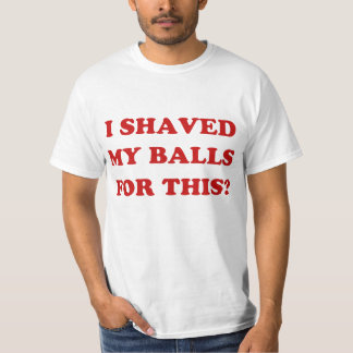 I Shaved My Balls for This? classic T-Shirt