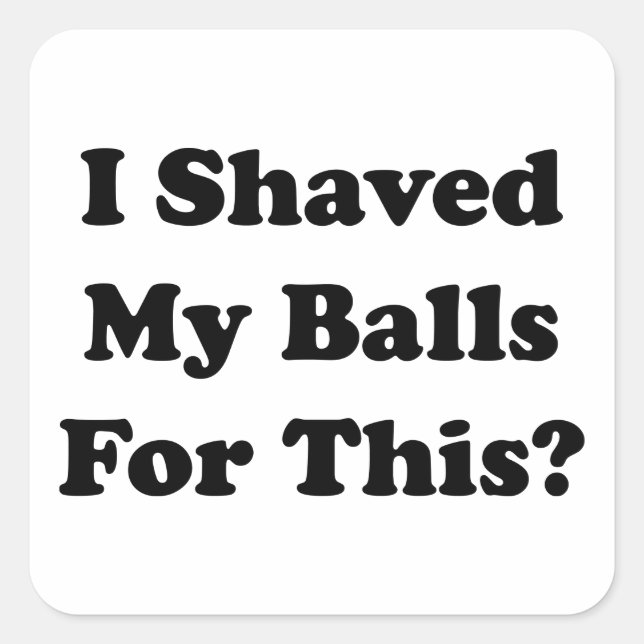 I Shaved My Balls For This Square Sticker (Front)