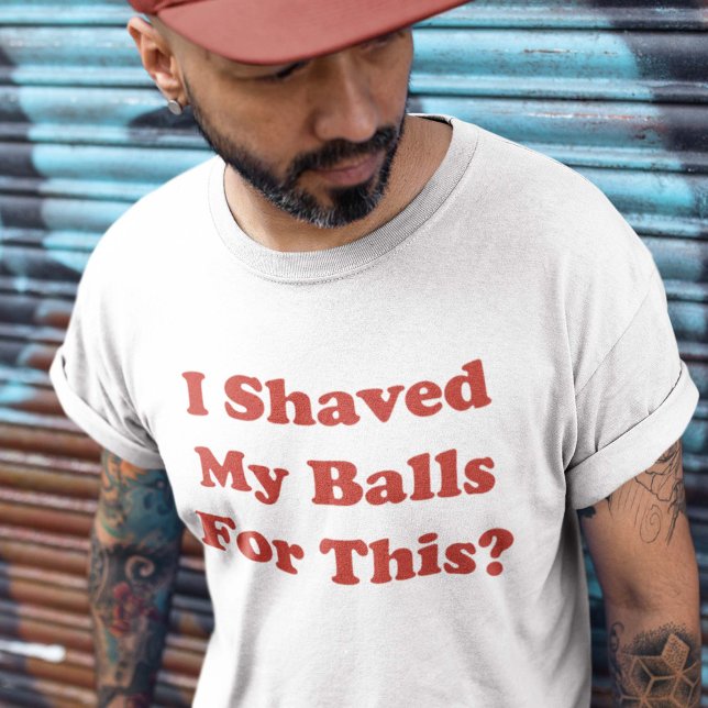 I Shaved My Balls For This T-Shirt (Creator Uploaded)