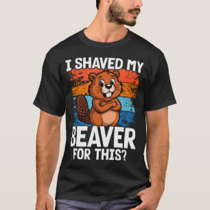 I Shaved My Beaver For This Funny Women And T-Shirt