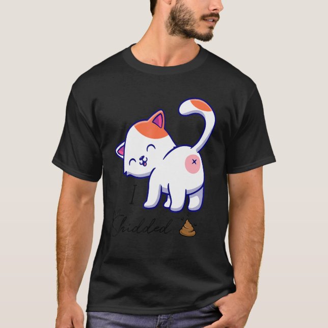 I Shidded  Cat  Pooping Cat Kitty Kitten T-Shirt (Front)