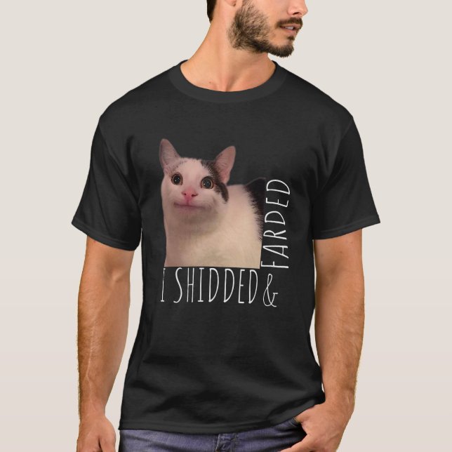 I Shidded & Farded  Cat  meme T-Shirt (Front)
