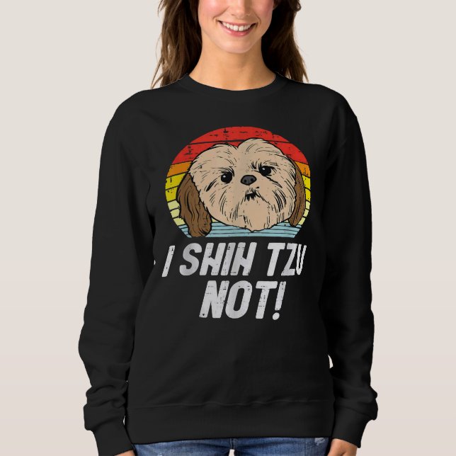 I Shih Tzu Not!  Cute    Shih Tzu   For Mum Dad Wo Sweatshirt (Front)