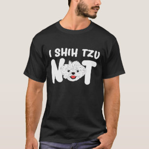 I Shih Tzu Not Shih Tzu Dog Idea T-Shirt